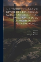 L' Introduction A La Vie Devote De S. François De Sales... Nouvelle Edition. Par Le R. P. J. B. De La Compagnie De Jésus (jean Brignon)...... 1021434639 Book Cover