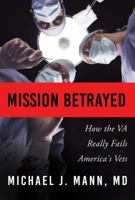 Mission Betrayed: How the Va Really Fails America's Vets 0692778489 Book Cover