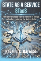 State as a Service STaaS: From territorial coercion to freedom of choice - technology replacing the Nation-State B0GV3R75Q3 Book Cover
