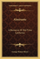Almirante: A Romance Of Old-Time California 1163707813 Book Cover