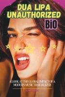 DUA LIPA UNAUTHORIZED BIO: A Look at the Global Impact of a Modern Music Trailblazer B0DTG8MH4H Book Cover