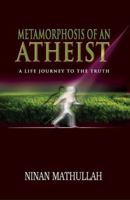 Metamorphosis of an Atheist: A Life Journey to the Truth 0984304568 Book Cover