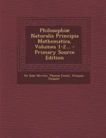 Philosophi� Naturalis Principia Mathematica, Volumes 1-2... 1015570402 Book Cover