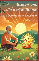 Stefan und die kleine Sonne: Neue Dialoge über das Leben (German Edition) B0DR628FC5 Book Cover