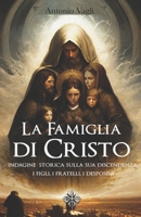 La Famiglia di Cristo: Indagine sulla sua discendenza. I figli, i fratelli, i Desposini (Italian Edition) B0DYNWLNM5 Book Cover