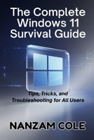 The Complete Windows 11 Survival Guide: Tips, Tricks, and Troubleshooting for All Users B0FB9D68XG Book Cover