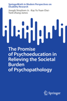 The Promise of Psychoeducation in Relieving the Societal Burden of Psychopathology (SpringerBriefs in Modern Perspectives on Disability Research) 9819209218 Book Cover