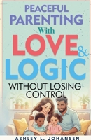 Peaceful Parenting With Love and Logic Without Losing Control B0GLHKPJR3 Book Cover