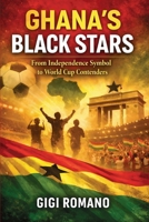 Ghana's Black Stars: From Independence Symbol to World Cup Contenders (Football Nations: Stories of Glory and Strife) B0GWPTMNFY Book Cover