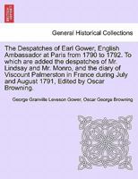 The Despatches of Earl Gower, English Ambassador at Paris from 1790 to 1792. To which are added the despatches of Mr. Lindsay and Mr. Monro, and the ... and August 1791, Edited by Oscar Browning. 1241703302 Book Cover