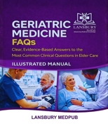 GERIATRIC MEDICINE FAQS • ILLUSTRATED MANUAL: Clear, Evidence-Based Answers to the Most Common Clinical Questions in Elder Care B0GTGMHW2G Book Cover