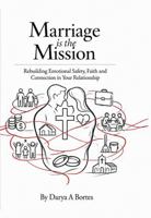 MARRIAGE IS THE MISSION: Rebuilding Emotional Safety, Faith and Connection in Your Relationship B0H6SQK1FS Book Cover