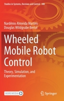 Wheeled Mobile Robot Control: Theory, Simulation, and Experimentation 3030779114 Book Cover