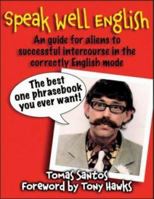Speak Well English: An Guide for Aliens to Successful Intercourse in the Correctly English Mode 1843170884 Book Cover
