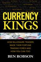 Currency Kings: How Billionaire Traders Made Their Fortune Trading Forex and How You Can Too: How Billionaire Traders Made Their Fortune Trading Forex and How You Can Too 125986300X Book Cover