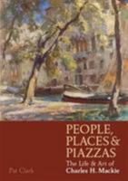 People, Places & Piazzas: The Life & Art of Charles Hodge Mackie 1908326913 Book Cover