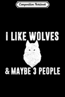 Composition Notebook: I LIKE WOLVES MAYBE 3 PEOPLE Funny Sarcasm Women Girls Wolf Journal/Notebook Blank Lined Ruled 6x9 100 Pages 1704147832 Book Cover