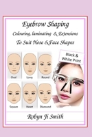 Eyebrow Shaping, Laminating & Extensions To Suit Nose & Face Shapes: Black & White Page Version B0BR9KSR1M Book Cover