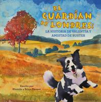 EL GUARDÍAN DE LONDRES: LA HISTORIA DE VALENTÍA Y AMISTAD DE BUSTER (Buster's Tales) (Spanish Edition) 1965114024 Book Cover