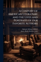 A century of American literature and the lives and portraits of our favorite authors 1175503622 Book Cover