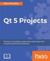 Qt 5 Projects: Develop cross-platform applications with modern UIs using the powerful Qt framework 1788293886 Book Cover