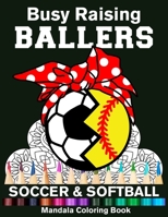 Busy Raising Ballers Soccer And Softball Mandala Coloring Book: Funny Soccer And Softball Mom Ball with Headband Mandala Coloring Book B08HB1CX9Z Book Cover