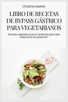 LIBRO DE RECETAS DE BYPASS GÁSTRICO PARA VEGETARIANOS: Recetas vegetales ricas en proteínas para cada etapa de la recuperación (Spanish Edition) B0H6G4FWT1 Book Cover