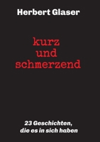 kurz und schmerzend: 23 Geschichten, die es in sich haben (German Edition) 3749769400 Book Cover