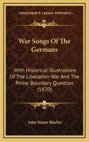 War Songs of the Germans; With Historical Illustrations of the Liberation War and the Rhine Boundary 3337383998 Book Cover