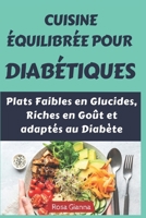 Cuisine Équilibrée pour Diabétiques: Plats Faibles en Glucides, Riches en Goût et adaptés au Diabète B0CFZ8618L Book Cover