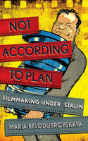 Not According to Plan: Filmmaking Under Stalin 1501752022 Book Cover