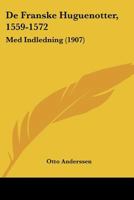 de Franske Huguenotter, 1559-1572: Med Indledning (1907) 1160389128 Book Cover