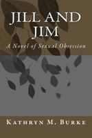 Jill and Jim: A Novel of Sexual Obsession 154265632X Book Cover