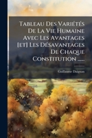 Tableau Des Variétés De La Vie Humaine Avec Les Avantages [et] Les Désavantages De Chaque Constitution ...... 1278619739 Book Cover