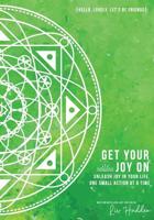 Get Your Joy On(TM): Unleash Joy In Your Life, One Small Action at a Time 0578466856 Book Cover