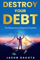 Destroy Your Debt: The Blueprint to Financial Freedom B0F6LML9CZ Book Cover