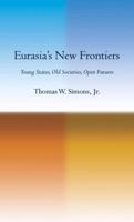 Eurasia's New Frontiers: Young States, Old Societies, Open Futures 0801447437 Book Cover