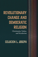 Revolutionary Change and Democratic Religion 1498224709 Book Cover