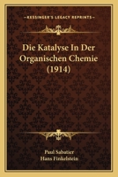 Die Katalyse In Der Organischen Chemie (1914) 1166748804 Book Cover