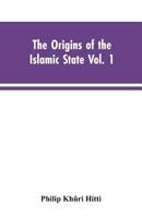 The Origins of the Islamic State: Being a Translation From the Arabic; Volume 1 1015584829 Book Cover