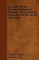 An Essay On The Chemical, Botanical, Physical, And Parturient Properties Of The Secale Cornutum 1120149487 Book Cover