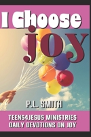 I Choose Joy (Teens4Jesus Youth Ministries Daily Devotions) B0DSZQC9NM Book Cover