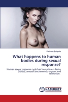 What happens to human bodies during sexual response?: Human sexual response cycle has four phases: desire (libido), arousal (excitement), orgasm and resolution. 6202668032 Book Cover