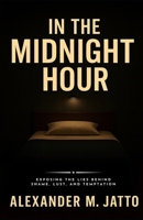 In the Midnight Hour: Exposing the Lies Behind Shame, Lust, and Temptation B0FMRTCKCD Book Cover