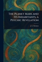 The Planet Mars and Its Inhabitants, a Psychic Revelation 1022937391 Book Cover