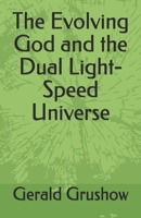 The Evolving God and the Dual Light-Speed Universe B089TRYG16 Book Cover