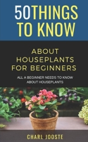 50 Things to Know About Houseplants for Beginners: All a Beginner Needs to Know About Houseplants (50 Things to Know Home Garden) B0DSSXZBVF Book Cover