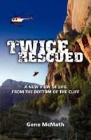 Twice Rescued: A New View of Life from the Bottom of the Cliff 0978535235 Book Cover