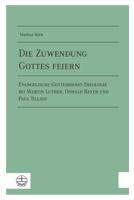 Die Zuwendung Gottes Feiern: Evangelische Gottesdienst-Theologie Bei Martin Luther, Oswald Bayer Und Paul Tillich ALS Ein Beitrag Zu Einer Fundamen 3374045421 Book Cover