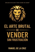 El ARTE BRUTAL DE VENDER SIN FRUSTRACIÓN (Spanish Edition) B0F7G3QVND Book Cover